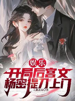 娱乐：开局后宫文，杨密提刀上门